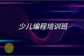 少兒編程培訓(xùn)班哪家好？求推薦！