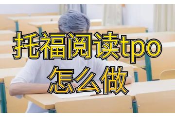 托福閱讀tpo怎么做，五個步驟就能學(xué)會