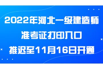 2022年河北一級建造師準考證打印入口推遲至11月16日開通