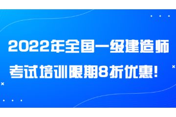 2022年全國一級建造師考試培訓(xùn)限期8折優(yōu)惠！