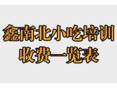 鑫南北具體培訓(xùn)價格表(鑫南北小吃培訓(xùn)收費一覽表)