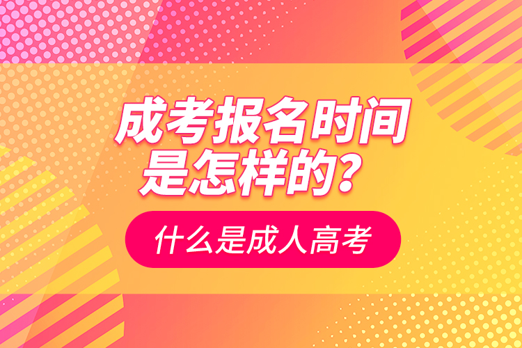 成考報名時間是怎樣的？什么是成人高考