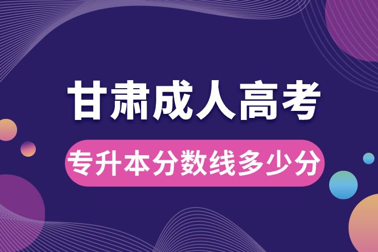 甘肅成人高考專升本分數(shù)線多少分