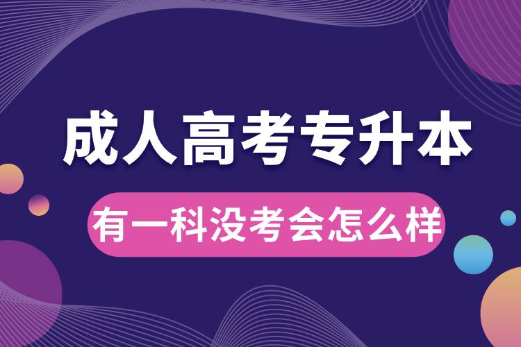 成人高考專升本有一科沒考會怎么樣