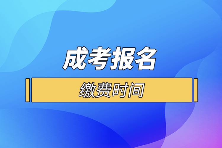 成考報(bào)名繳費(fèi)時(shí)間