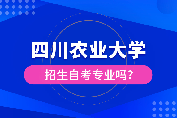 四川農(nóng)業(yè)大學(xué)招生自考專業(yè)嗎？