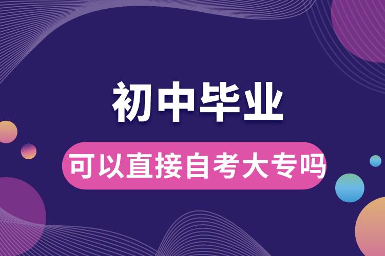 初中畢業(yè)可以直接自考大專(zhuān)嗎