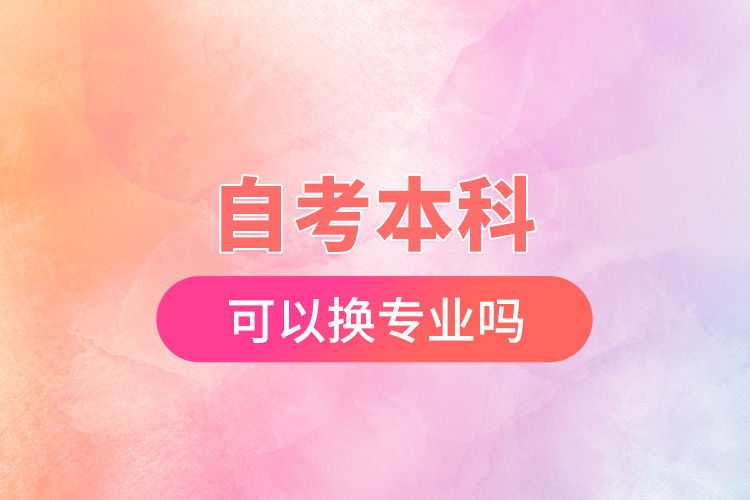 自考本科可以換專(zhuān)業(yè)嗎