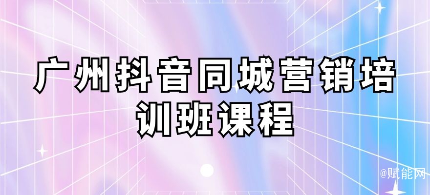 廣州抖音同城營銷培訓(xùn)班課程