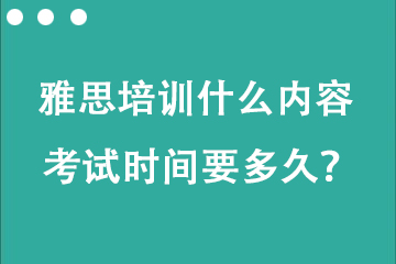 托福雅思培訓(xùn)什么內(nèi)容 考試時間要多久？